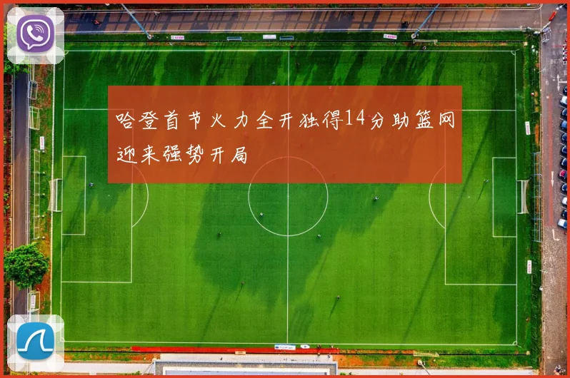 哈登首节火力全开独得14分助篮网迎来强势开局