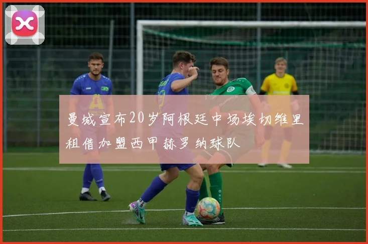 曼城宣布20岁阿根廷中场埃切维里租借加盟西甲赫罗纳球队