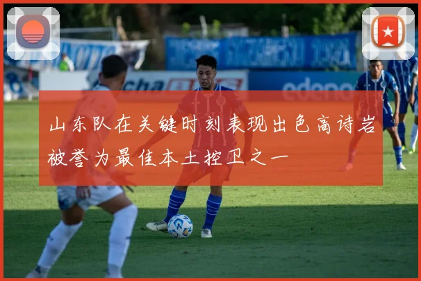 山东队在关键时刻表现出色高诗岩被誉为最佳本土控卫之一