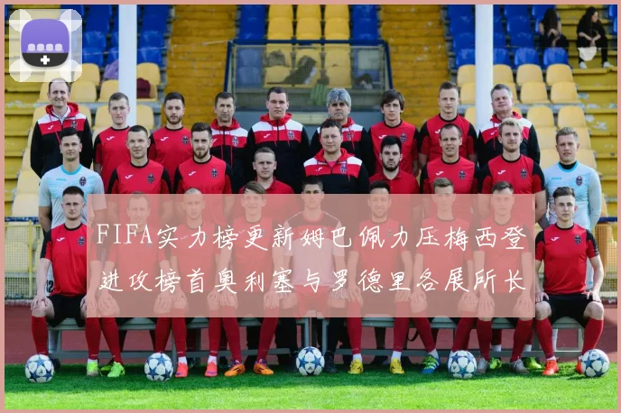 FIFA实力榜更新姆巴佩力压梅西登进攻榜首奥利塞与罗德里各展所长