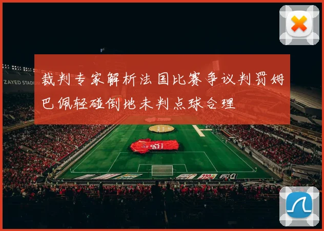 裁判专家解析法国比赛争议判罚姆巴佩轻碰倒地未判点球合理